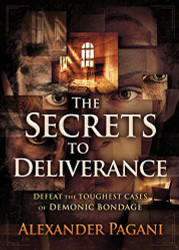 Secrets to Deliverance: Defeat the Toughest Cases of Demonic Bondage