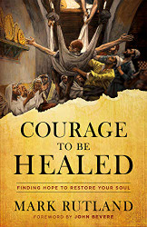 Courage to Be Healed: Finding Hope to Restore Your Soul