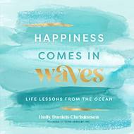 Happiness Comes in Waves: Life Lessons from the Ocean (Volume 7)