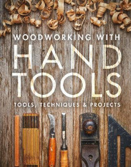 Woodworking with Hand Tools: Tools Techniques & Projects
