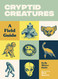Cryptid Creatures: A Field Guide to 50 Fascinating Beasts