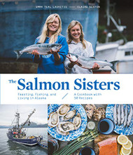Salmon Sisters: Feasting Fishing and Living in Alaska: A