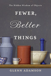 Fewer Better Things: The Hidden Wisdom of Objects