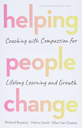 Helping People Change: Coaching with Compassion for Lifelong Learning and Growth