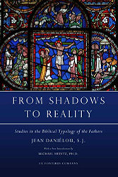 From Shadows to Reality: Studies in the Biblical Typology of the Fathers