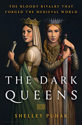 Dark Queens: The Bloody Rivalry That Forged the Medieval World