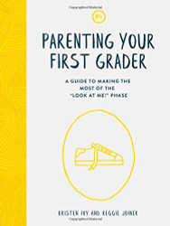Parenting Your First Grader: A Guide to Making the Most of the "Look at Me!" Phase