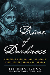 River of Darkness: Francisco Orellana and e Deadly First Voyage