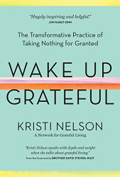 Wake Up Grateful: The Transformative Practice of Taking Nothing for Granted