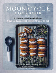 Moon Cycle Cookbook: A Holistic Nutrition Guide for a