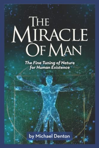 Miracle of Man: The Fine Tuning of Nature for Human Existence