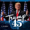 Trump 45: America's Greatest President