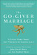 Go-Giver Marriage: A Little Story About the Five Secrets to Lasting Love