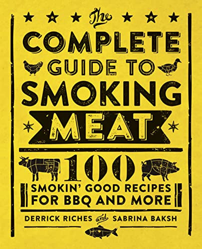 Complete Guide to Smoking Meat: 100 Smokin' Good Recipes for BBQ and More