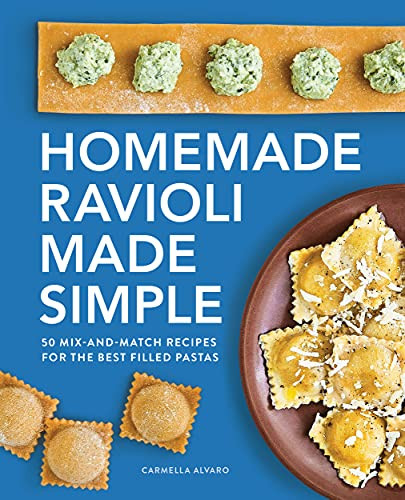 Homemade Ravioli Made Simple: 50 Mix-and-Match Recipes for the Best Filled Pastas