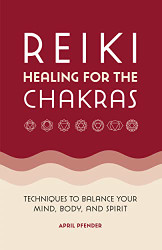 Reiki Healing for the Chakras: Techniques to Balance Your Mind Body and Spirit