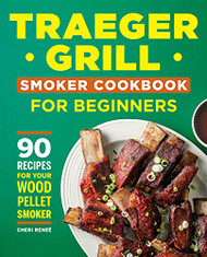 Traeger Grill Smoker Cookbook for Beginners: 90 Recipes for Your
