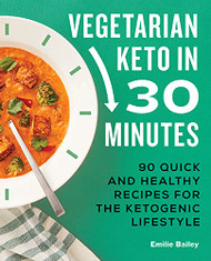 Vegetarian Keto in 30 Minutes: 90 Quick and Healthy Recipes for