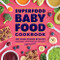 Superfood Baby Food Cookbook: 100 Wholesome Recipes for Babies