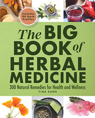 Big Book of Herbal Medicine: 300 Natural Remedies for Health and Wellness