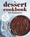 Dessert Cookbook for Beginners: 100+ Simple Recipes for the New Baker