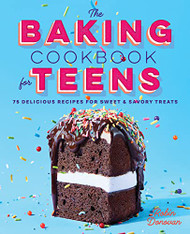 Baking Cookbook for Teens: 75 Delicious Recipes for Sweet and Savory Treats