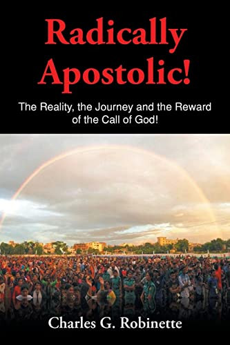 Radically Apostolic: The Reality the Journey and the Reward of the Call of God!