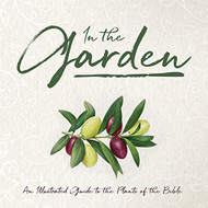 In the Garden: An Illustrated Guide to the Plants of the Bible
