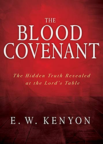 Blood Covenant: The Hidden Truth Revealed at the Lord's Table