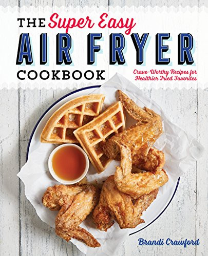 Super Easy Air Fryer Cookbook: Crave-Worthy Recipes for