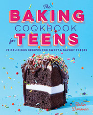 Baking Cookbook for Teens: 75 Delicious Recipes for Sweet and Savory Treats