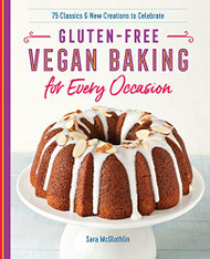 Gluten-Free Vegan Baking for Every Occasion: 75 Classics and New