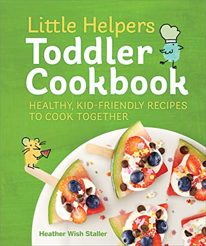 Little Helpers Toddler Cookbook: Healthy Kid-Friendly Recipes to Cook Together