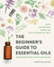 Beginner's Guide to Essential Oils: Everything You Need to Know to Get Started