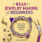 Bead Jewelry Making for Beginners: Step-by-Step Instructions for Beautiful Designs