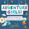 Adventure Girls!: Crafts and Activities for Curious Creative Courageous Girls