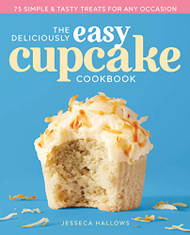 Deliciously Easy Cupcake Cookbook: 75 Simple & Tasty Treats for Any Occasion