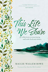 This Life We Share: 52 Reflections on Journeying Well with God and Others