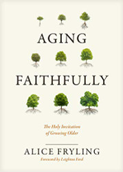 Aging Faithfully: The Holy Invitation of Growing Older