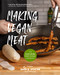 Making Vegan Meat: The Plant-Based Food Science Cookbook