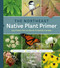 Northeast Native Plant Primer: 235 Plants for an Earth-Friendly Garden