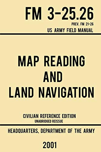 Map Reading And Land Navigation - FM 3-25.26 US Army Field Manual FM 21-26