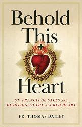 Behold This Heart: St. Francis de Sales and Devotion to the Sacred Heart