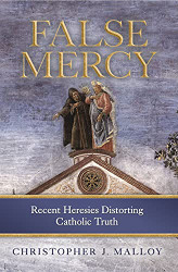 False Mercy: Recent Heresies Distorting Catholic Truth