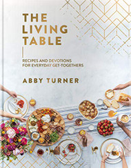 Living Table: Recipes and Devotions for Everyday Get-Togethers