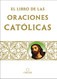 Libro de oraciones catolicas / The book of Catholic Prayers