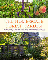 Home-Scale Forest Garden: How to Plan Plant and Tend a