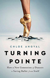 Turning Pointe: How a New Generation of Dancers Is Saving Ballet from Itself