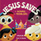 Jesus Saves: The Gospel for Toddlers