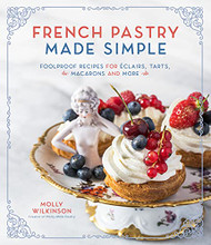 French Pastry Made Simple: Foolproof Recipes for eclairs Tarts Macarons and More